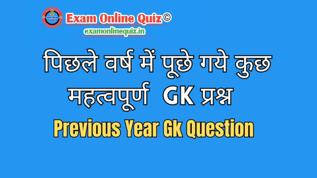 Some Important Previous Year Gk Question - पिछले वर्ष में पूछे गये कुछ महत्वपूर्ण GK प्रश्न